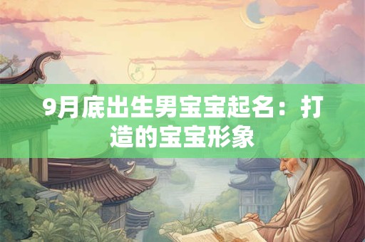 9月底出生男宝宝起名：打造的宝宝形象