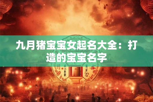 九月猪宝宝女起名大全：打造的宝宝名字