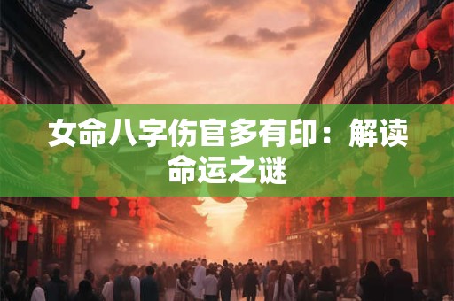 女命八字伤官多有印：解读命运之谜