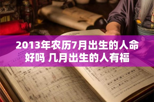 2013年农历7月出生的人命好吗 几月出生的人有福