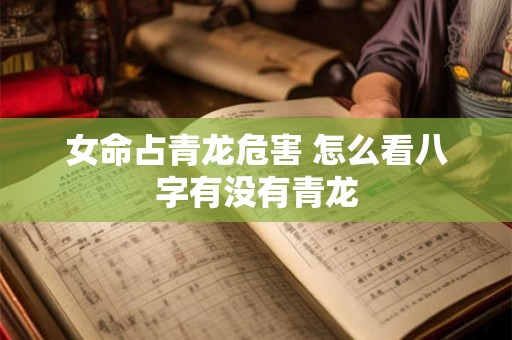 女命占青龙危害 怎么看八字有没有青龙