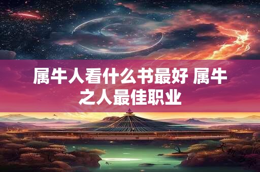 属牛人看什么书最好 属牛之人最佳职业