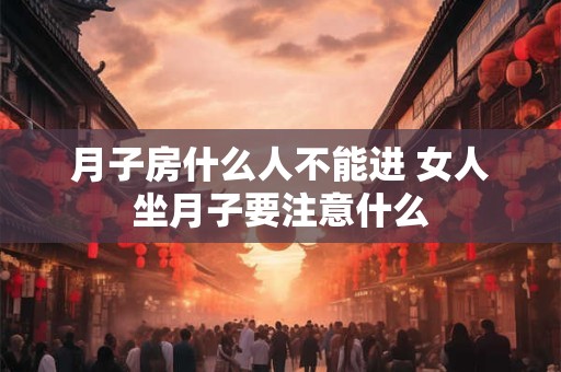月子房什么人不能进 女人坐月子要注意什么