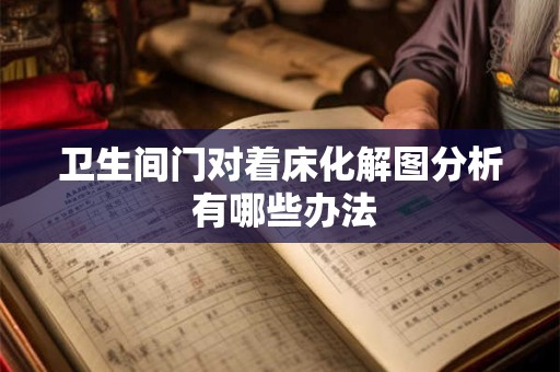 卫生间门对着床化解图分析 有哪些办法