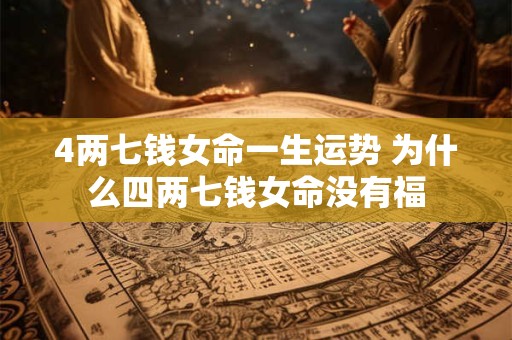 4两七钱女命一生运势 为什么四两七钱女命没有福