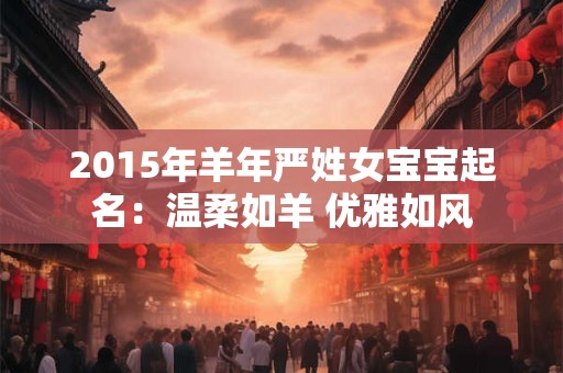 2015年羊年严姓女宝宝起名：温柔如羊 优雅如风