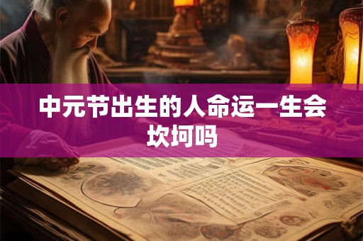 中元节出生的人命运一生会坎坷吗