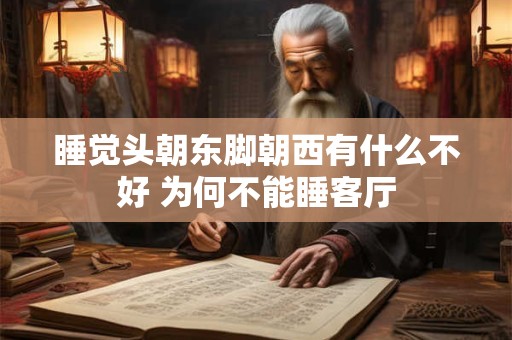 睡觉头朝东脚朝西有什么不好 为何不能睡客厅
