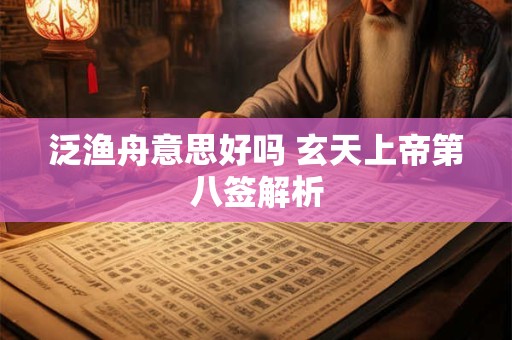 泛渔舟意思好吗 玄天上帝第八签解析