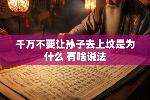 千万不要让孙子去上坟是为什么 有啥说法