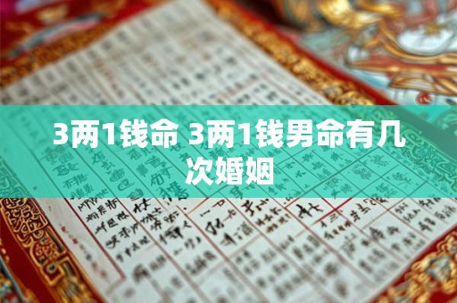3两1钱命 3两1钱男命有几次婚姻