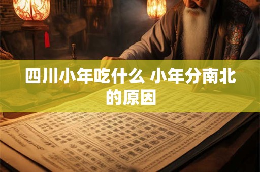 四川小年吃什么 小年分南北的原因
