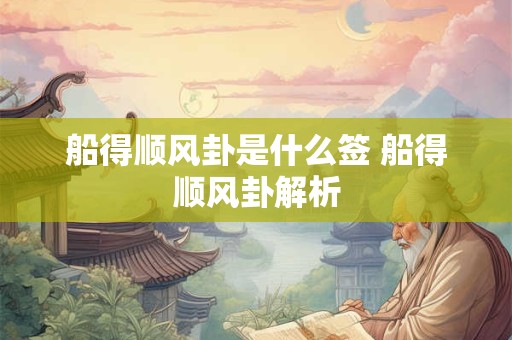 船得顺风卦是什么签 船得顺风卦解析