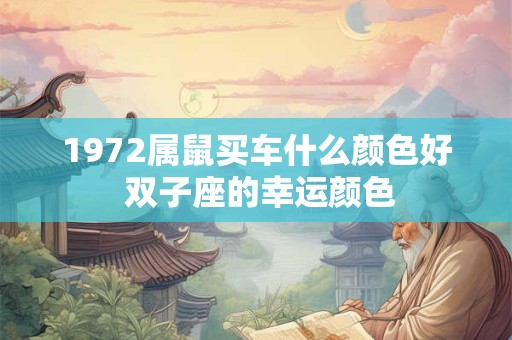1972属鼠买车什么颜色好 双子座的幸运颜色
