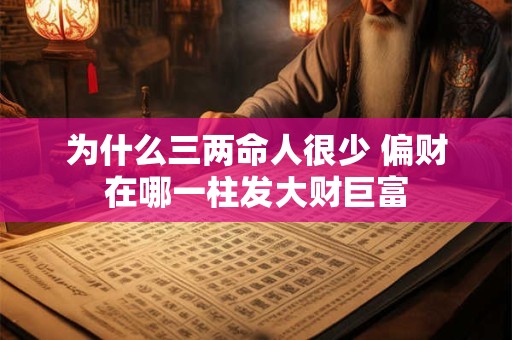 为什么三两命人很少 偏财在哪一柱发大财巨富