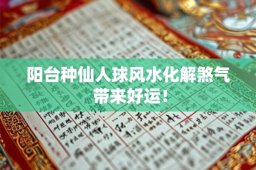阳台种仙人球风水化解煞气 带来好运！