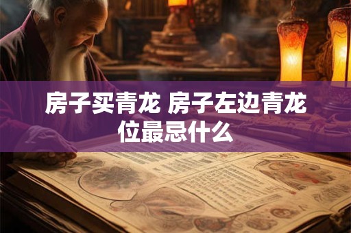 房子买青龙 房子左边青龙位最忌什么