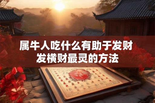 属牛人吃什么有助于发财 发横财最灵的方法