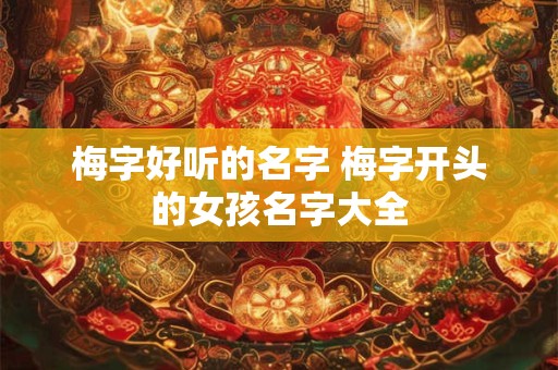 梅字好听的名字 梅字开头的女孩名字大全