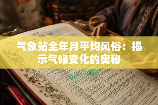 气象站全年月平均风俗：揭示气候变化的奥秘
