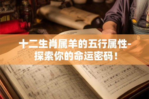 十二生肖属羊的五行属性- 探索你的命运密码！