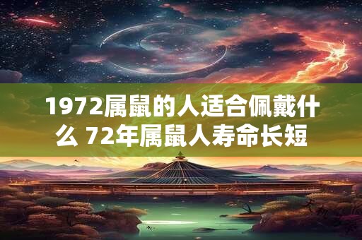 1972属鼠的人适合佩戴什么 72年属鼠人寿命长短