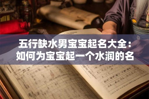 五行缺水男宝宝起名大全：如何为宝宝起一个水润的名字