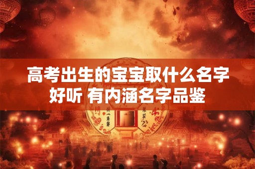 高考出生的宝宝取什么名字好听 有内涵名字品鉴