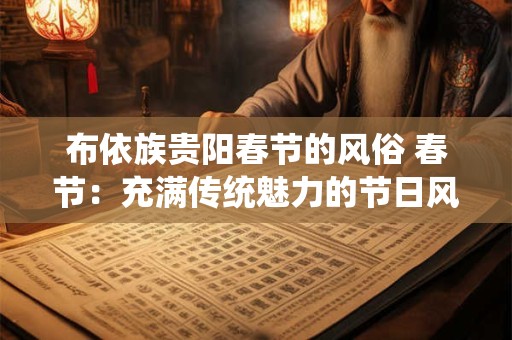 布依族贵阳春节的风俗 春节：充满传统魅力的节日风俗