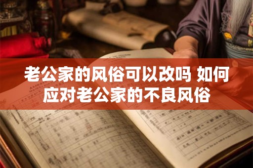 老公家的风俗可以改吗 如何应对老公家的不良风俗