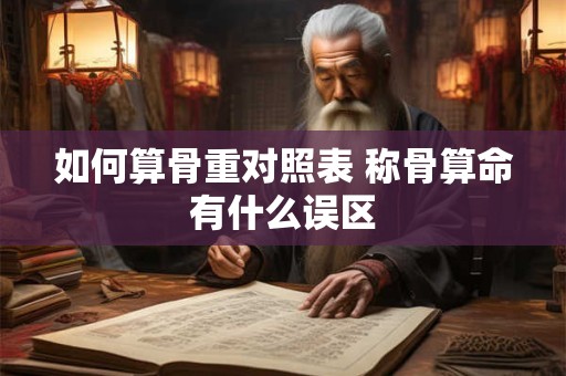 如何算骨重对照表 称骨算命有什么误区
