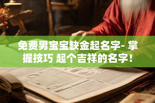 免费男宝宝缺金起名字- 掌握技巧 起个吉祥的名字！