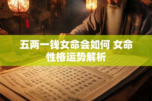 五两一钱女命会如何 女命性格运势解析