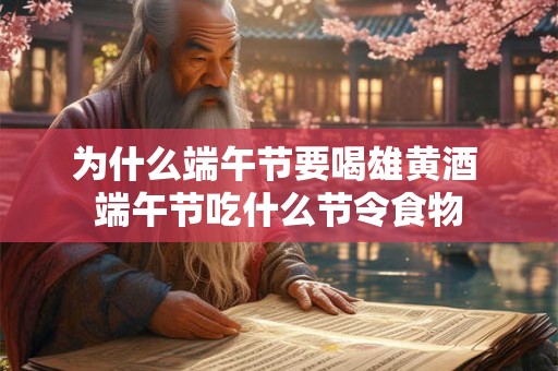 为什么端午节要喝雄黄酒 端午节吃什么节令食物