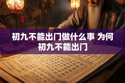 初九不能出门做什么事 为何初九不能出门