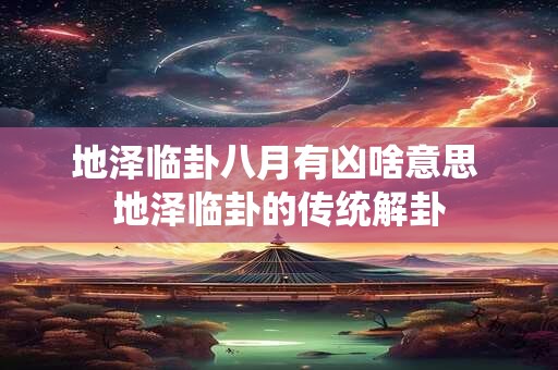 地泽临卦八月有凶啥意思 地泽临卦的传统解卦