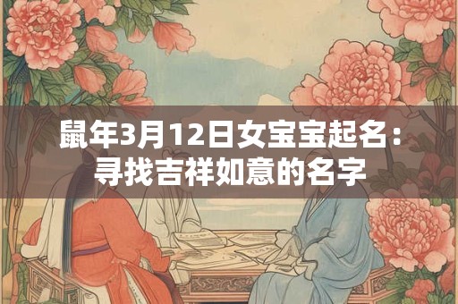 鼠年3月12日女宝宝起名：寻找吉祥如意的名字