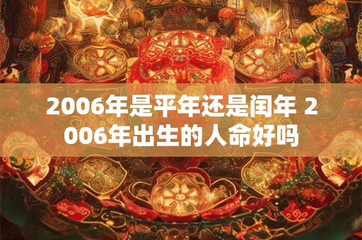2006年是平年还是闰年 2006年出生的人命好吗