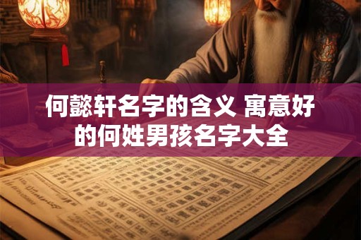 何懿轩名字的含义 寓意好的何姓男孩名字大全
