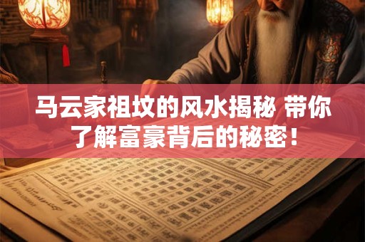 马云家祖坟的风水揭秘 带你了解富豪背后的秘密！