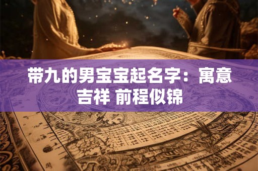 带九的男宝宝起名字：寓意吉祥 前程似锦