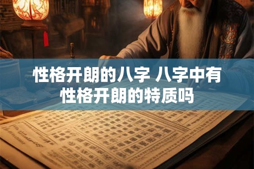 性格开朗的八字 八字中有性格开朗的特质吗