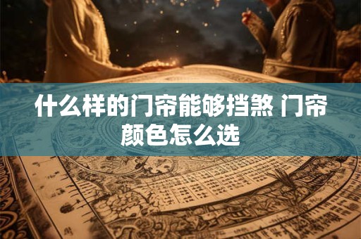 什么样的门帘能够挡煞 门帘颜色怎么选