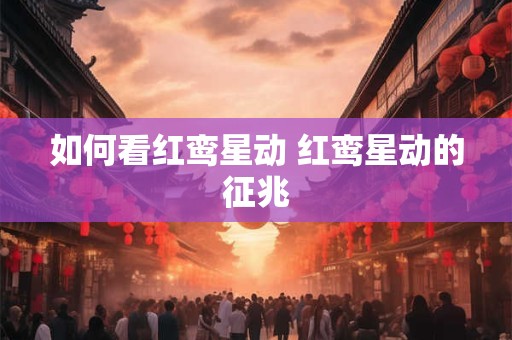 如何看红鸾星动 红鸾星动的征兆