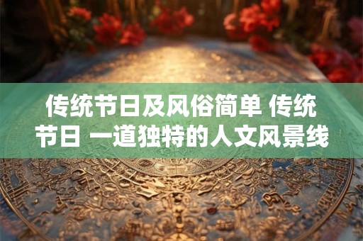传统节日及风俗简单 传统节日 一道独特的人文风景线