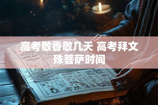 高考敬香敬几天 高考拜文殊菩萨时间
