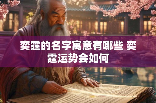 奕霆的名字寓意有哪些 奕霆运势会如何