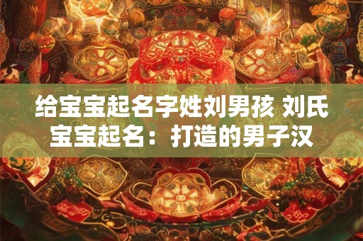 给宝宝起名字姓刘男孩 刘氏宝宝起名：打造的男子汉