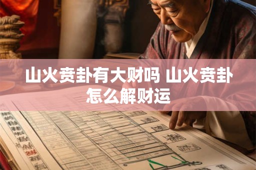 山火贲卦有大财吗 山火贲卦怎么解财运