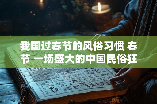 我国过春节的风俗习惯 春节 一场盛大的中国民俗狂欢